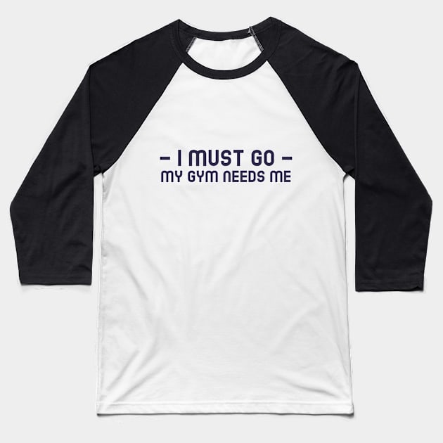 I Must Go, My Gym Needs Me Baseball T-Shirt by JC's Fitness Co.